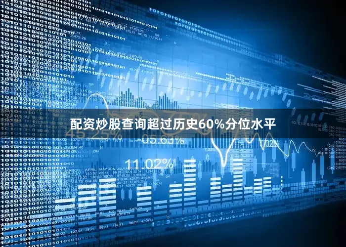 配资炒股查询超过历史60%分位水平