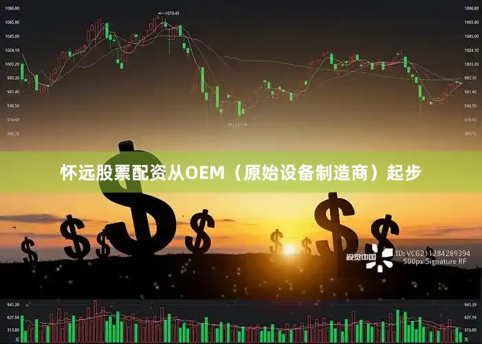 怀远股票配资从OEM（原始设备制造商）起步