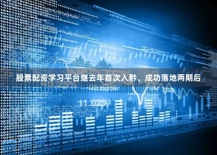 股票配资学习平台继去年首次入黔、成功落地两期后