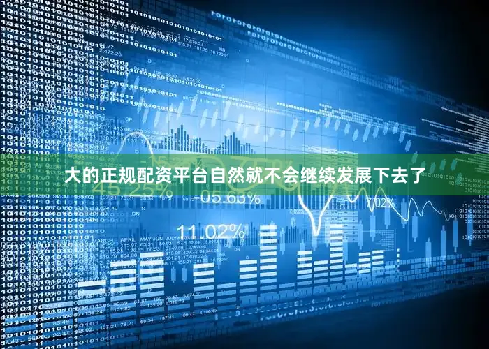 大的正规配资平台自然就不会继续发展下去了