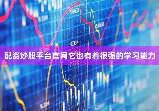 配资炒股平台官网它也有着很强的学习能力