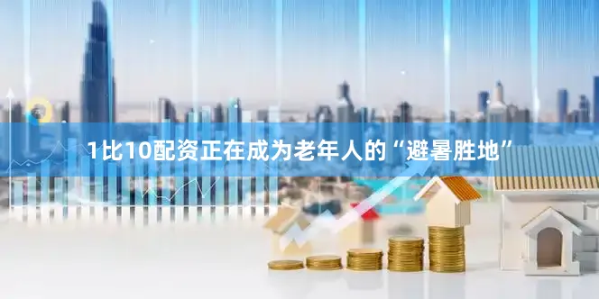 1比10配资正在成为老年人的“避暑胜地”