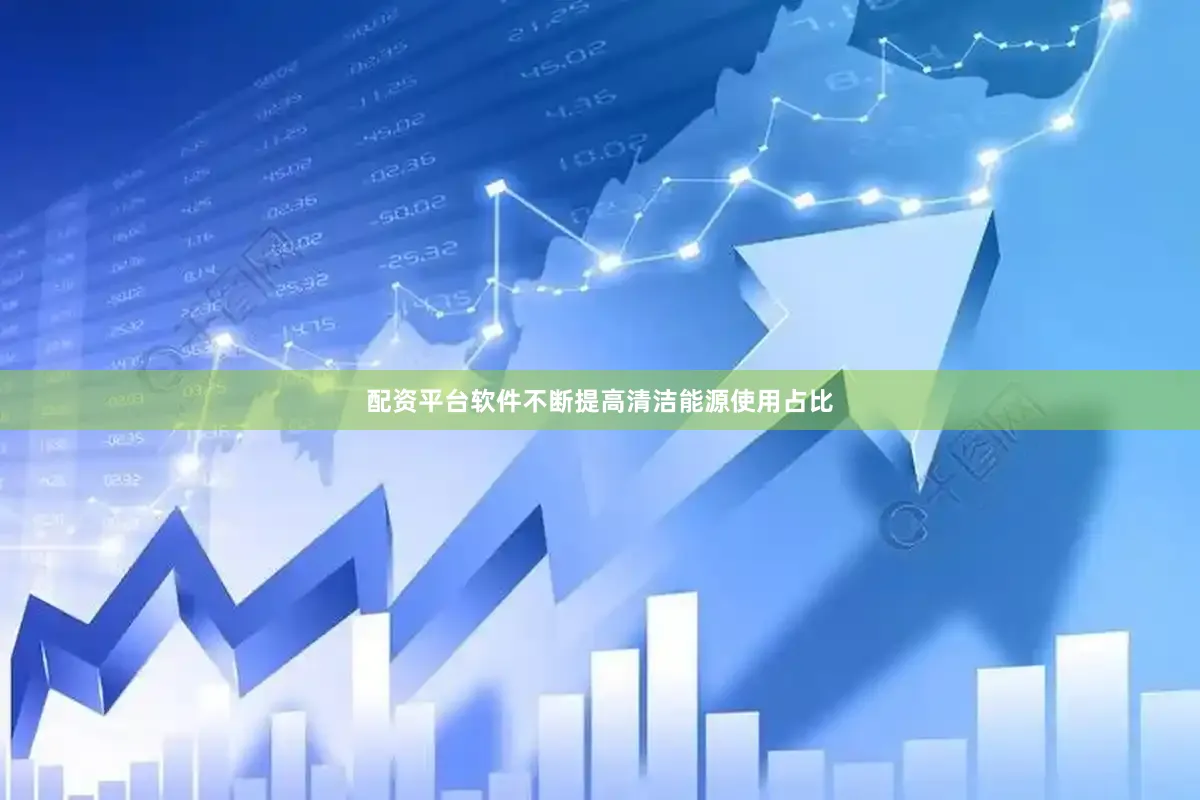 配资平台软件不断提高清洁能源使用占比